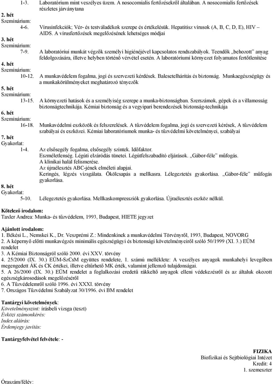 Teendők behozott anyag feldolgozására, illetve helyben történő vérvétel esetén. A laboratóriumi környezet folyamatos fertőtlenítése 4. hét 10-12. A munkavédelem fogalma, jogi és szervezeti kérdések.