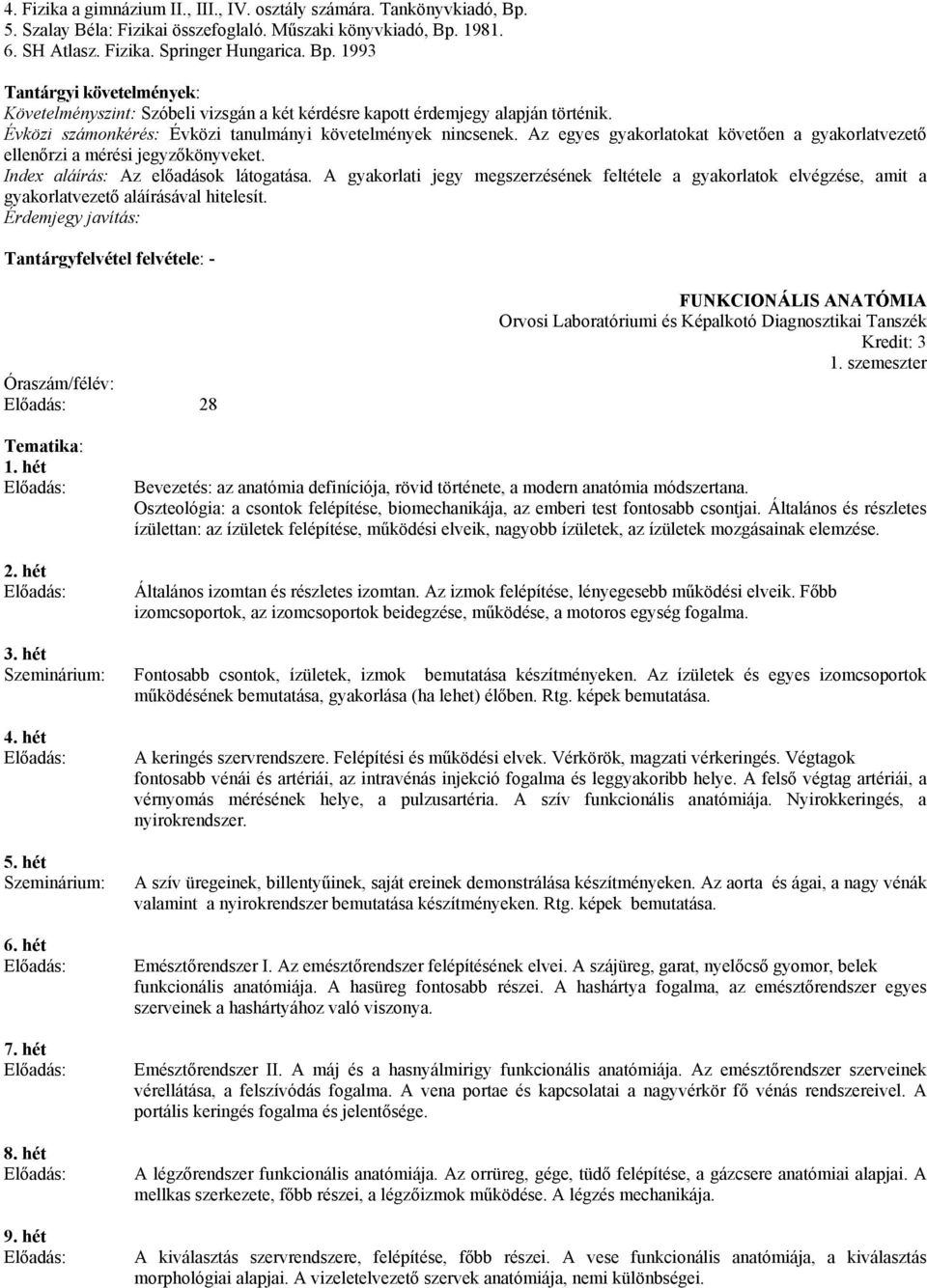 A gyakorlati jegy megszerzésének feltétele a gyakorlatok elvégzése, amit a gyakorlatvezető aláírásával hitelesít.