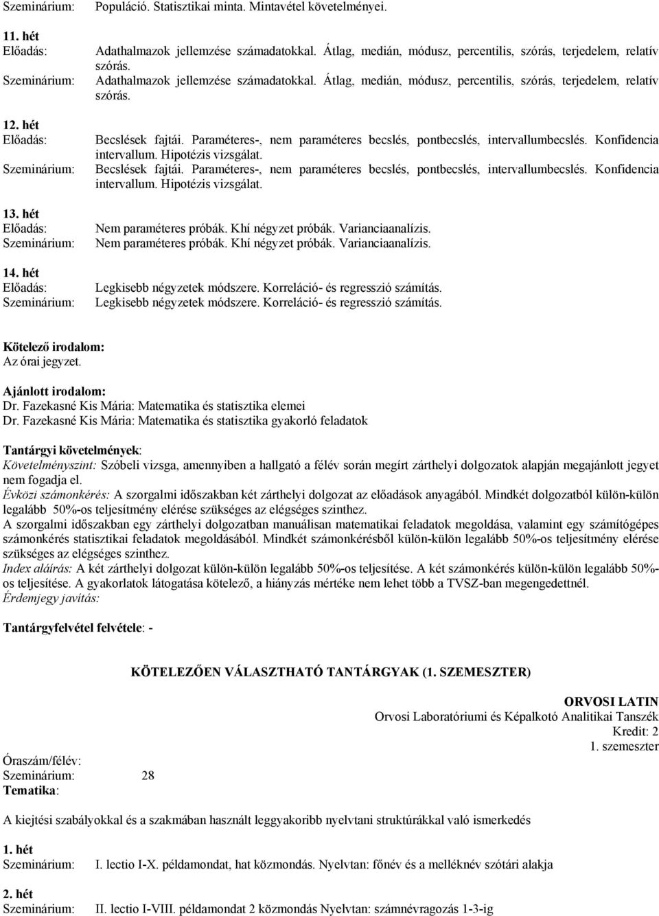 Konfidencia intervallum. Hipotézis vizsgálat. Becslések fajtái. Paraméteres-, nem paraméteres becslés, pontbecslés, intervallumbecslés. Konfidencia intervallum. Hipotézis vizsgálat. Nem paraméteres próbák.