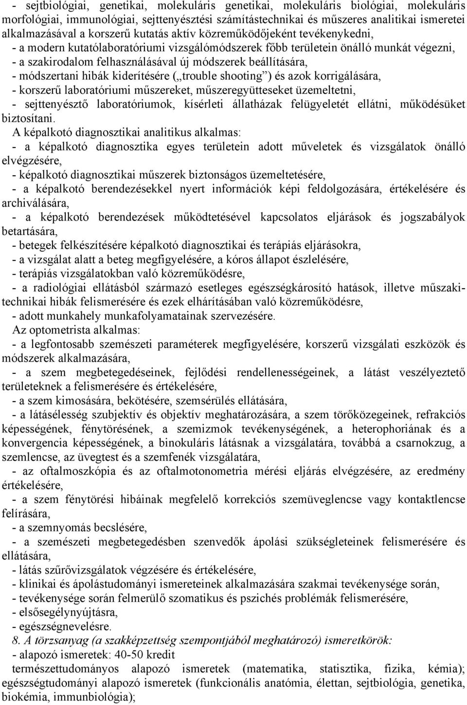 beállítására, - módszertani hibák kiderítésére ( trouble shooting ) és azok korrigálására, - korszerű laboratóriumi műszereket, műszeregyütteseket üzemeltetni, - sejttenyésztő laboratóriumok,