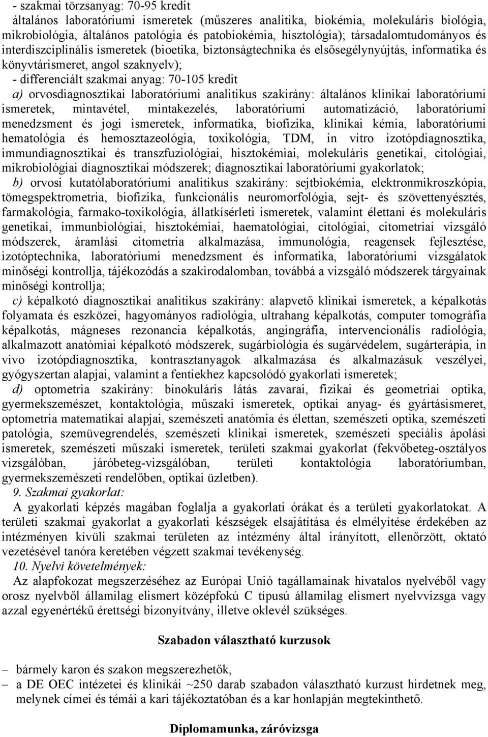 a) orvosdiagnosztikai laboratóriumi analitikus szakirány: általános klinikai laboratóriumi ismeretek, mintavétel, mintakezelés, laboratóriumi automatizáció, laboratóriumi menedzsment és jogi