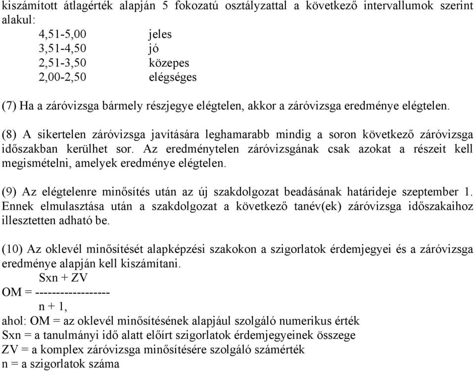 Az eredménytelen záróvizsgának csak azokat a részeit kell megismételni, amelyek eredménye elégtelen. (9) Az elégtelenre minősítés után az új szakdolgozat beadásának határideje szeptember 1.