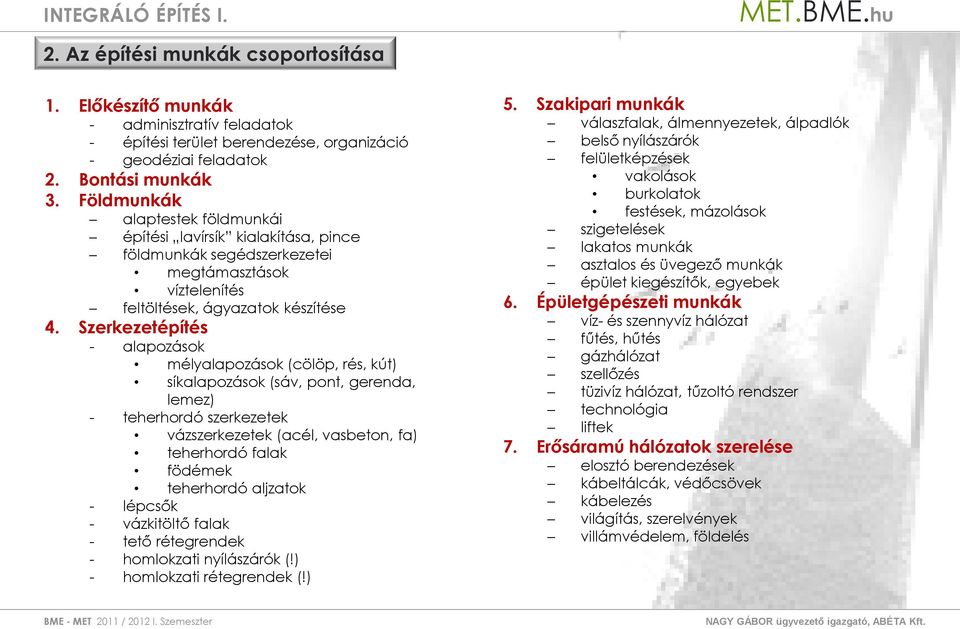 Szerkezetépítés - alapzásk mélyalapzásk (cölöp, rés, kút) síkalapzásk (sáv, pnt, gerenda, lemez) - teherhrdó szerkezetek vázszerkezetek (acél, vasbetn, fa) teherhrdó falak födémek teherhrdó aljzatk -