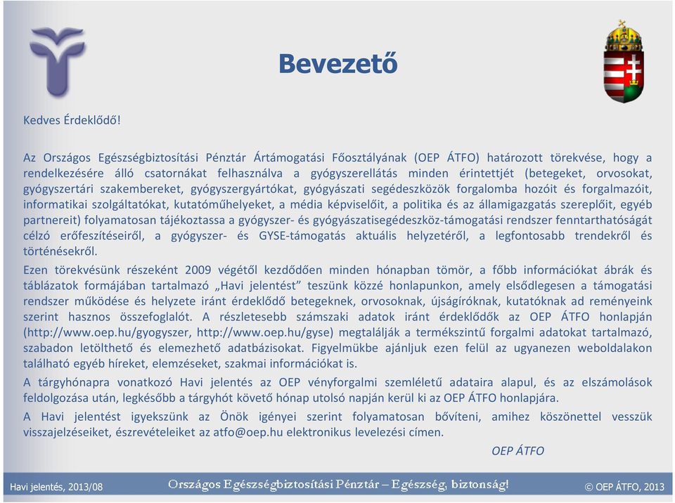 (betegeket, orvosokat, gyógyszertári szakembereket, gyógyszergyártókat, gyógyászati segédeszközök forgalomba hozóit és forgalmazóit, informatikai szolgáltatókat, kutatóműhelyeket, a média