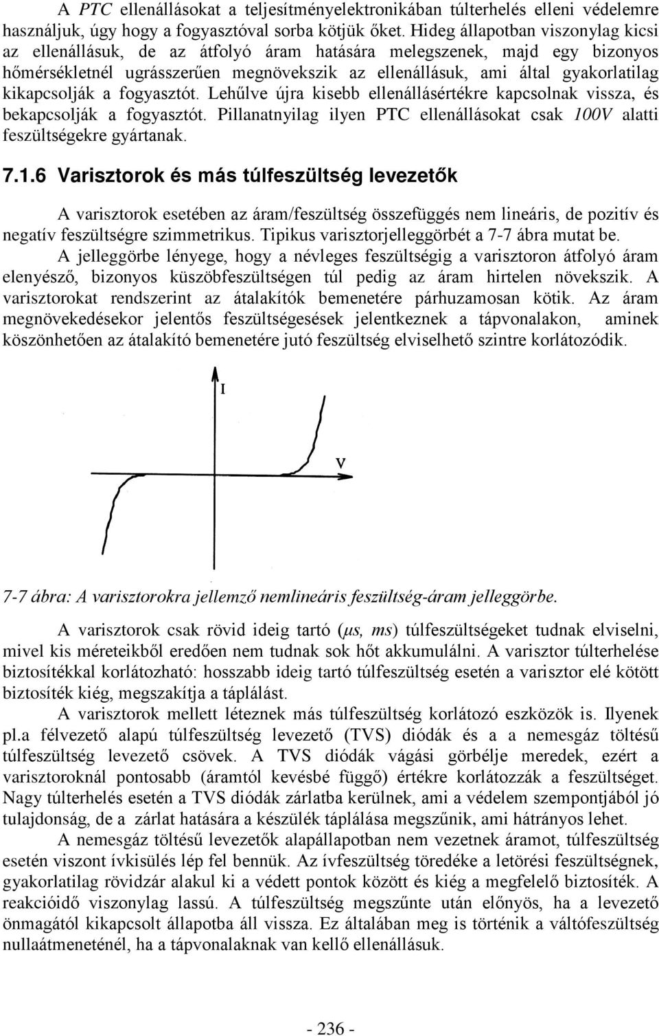 kikapcsolják a fogyasztót. Lehûlve újra kisebb ellenállásértékre kapcsolnak vissza, és bekapcsolják a fogyasztót. Pillanatnyilag ilyen PTC ellenállásokat csak 100V alatti feszültségekre gyártanak. 7.