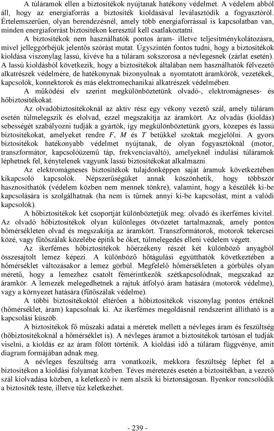 A biztosítékok nem használhatók pontos áram- illetve teljesítménykolátozásra, mivel jelleggörbéjük jelentõs szórást mutat.