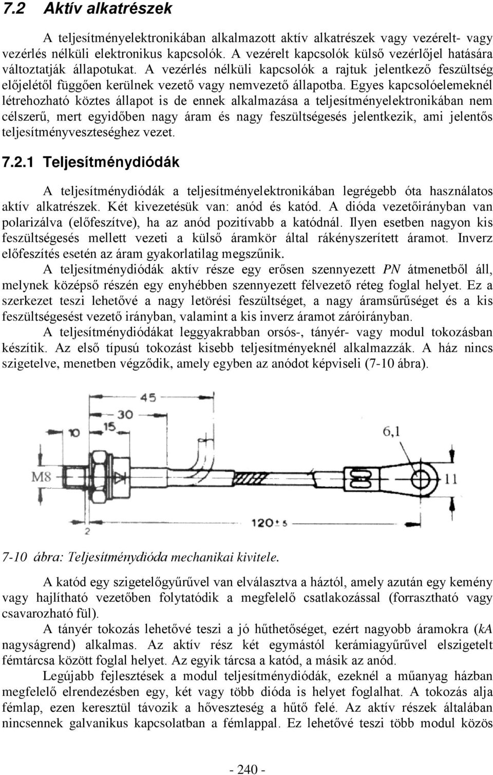 Egyes kapcsolóelemeknél létrehozható köztes állapot is de ennek alkalmazása a teljesítményelektronikában nem célszerû, mert egyidõben nagy áram és nagy feszültségesés jelentkezik, ami jelentõs