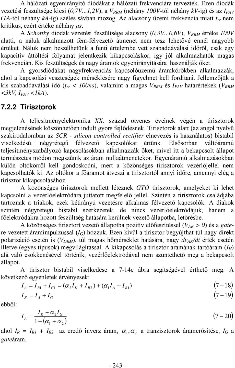 A Schottky diódák vezetési feszültsége alacsony (0,3V...0,6V), V RRM értéke 100V alatti, a náluk alkalmazott fém-félvezetõ átmenet nem tesz lehetõvé ennél nagyobb értéket.