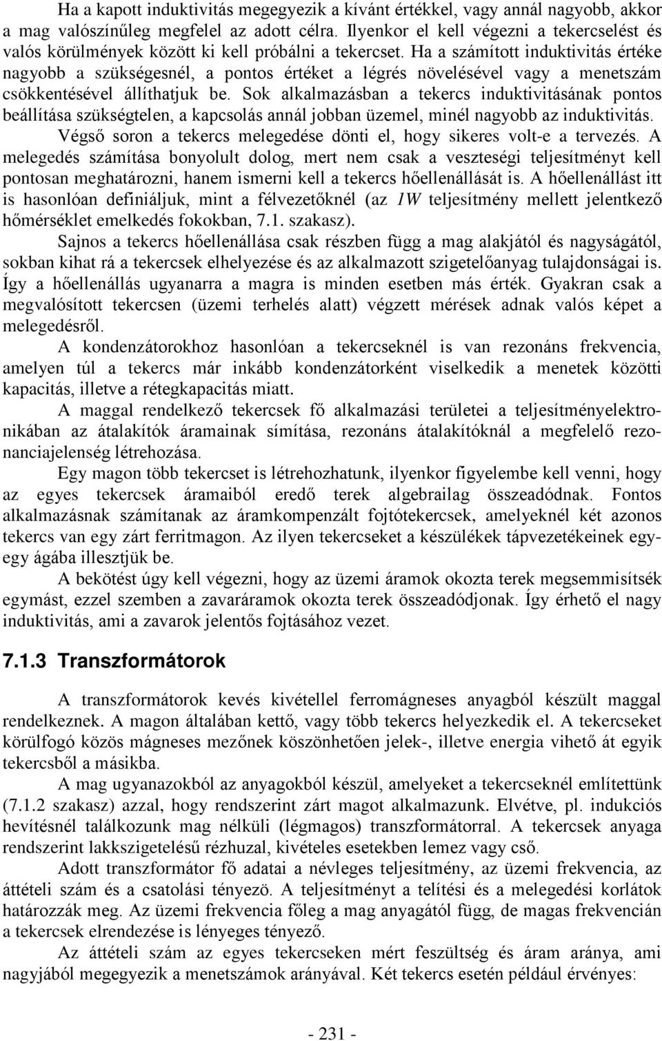 Ha a számított induktivitás értéke nagyobb a szükségesnél, a pontos értéket a légrés növelésével vagy a menetszám csökkentésével állíthatjuk be.