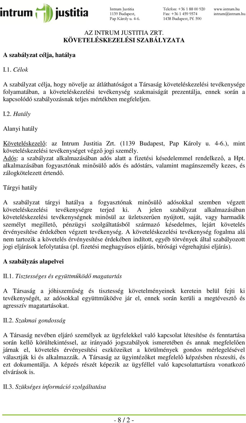 ennek során a kapcsolódó szabályozásnak teljes mértékben megfeleljen. I.2. Hatály Alanyi hatály Követeléskezelő: az Intrum Justitia Zrt. (1139 Budapest, Pap Károly u. 4-6.