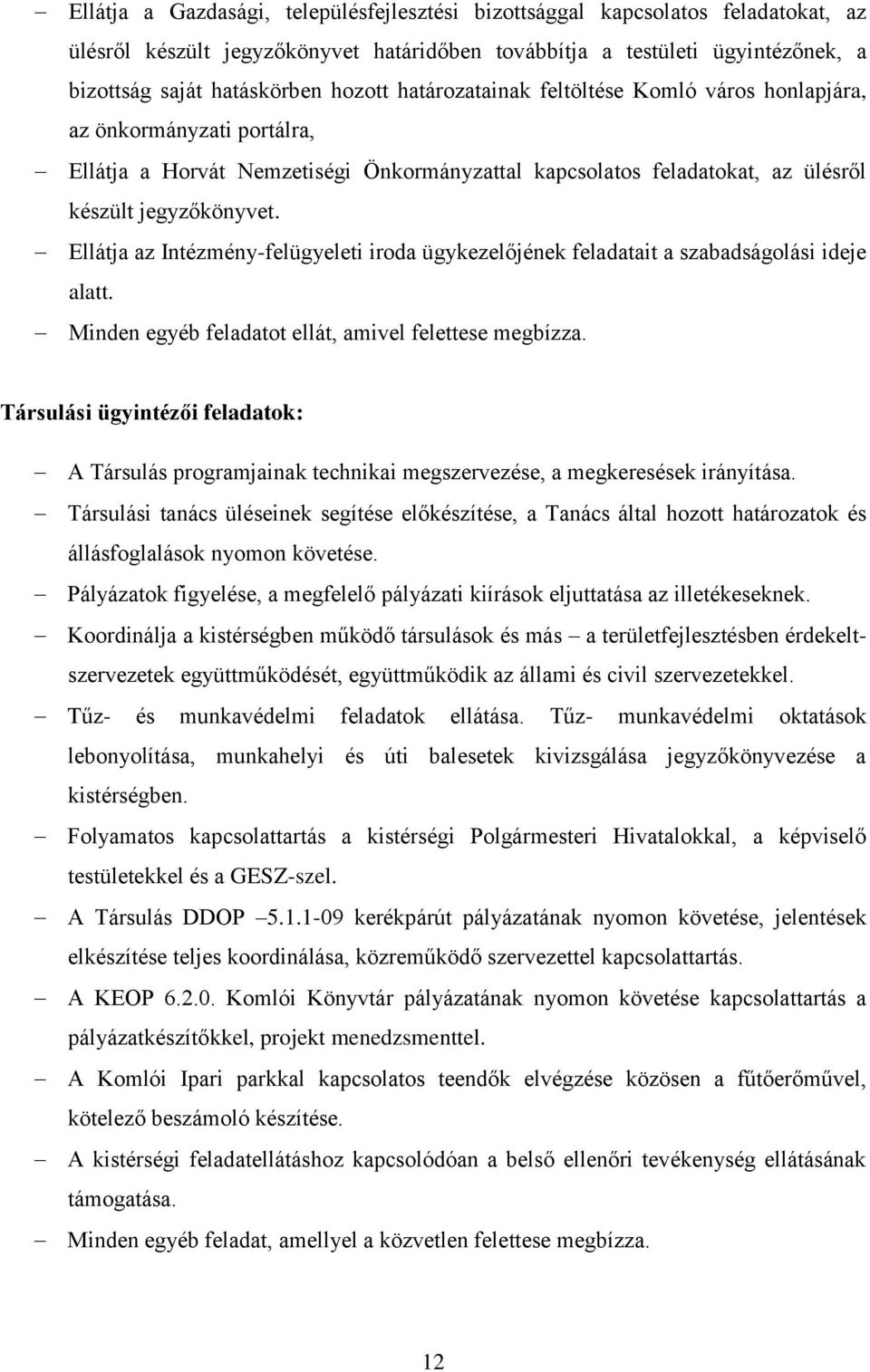 Ellátja az Intézmény-felügyeleti iroda ügykezelőjének feladatait a szabadságolási ideje alatt. Minden egyéb feladatot ellát, amivel felettese megbízza.