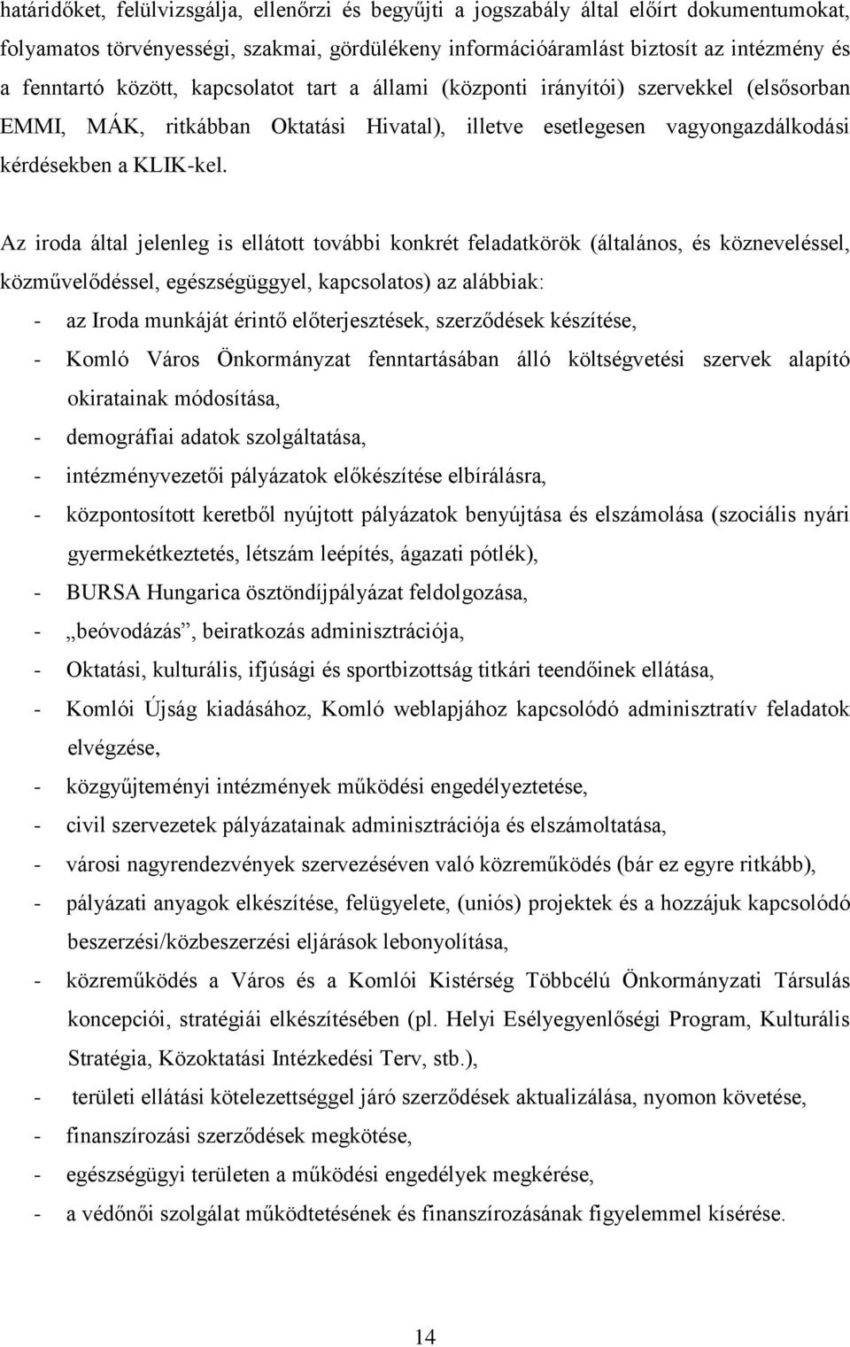 Az iroda által jelenleg is ellátott további konkrét feladatkörök (általános, és közneveléssel, közművelődéssel, egészségüggyel, kapcsolatos) az alábbiak: - az Iroda munkáját érintő előterjesztések,