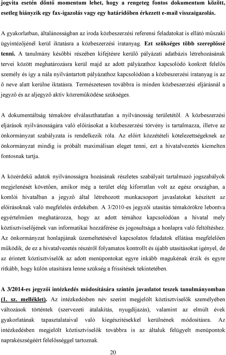 A tanulmány későbbi részében kifejtésre kerülő pályázati adatbázis létrehozásának tervei között meghatározásra kerül majd az adott pályázathoz kapcsolódó konkrét felelős személy és így a nála