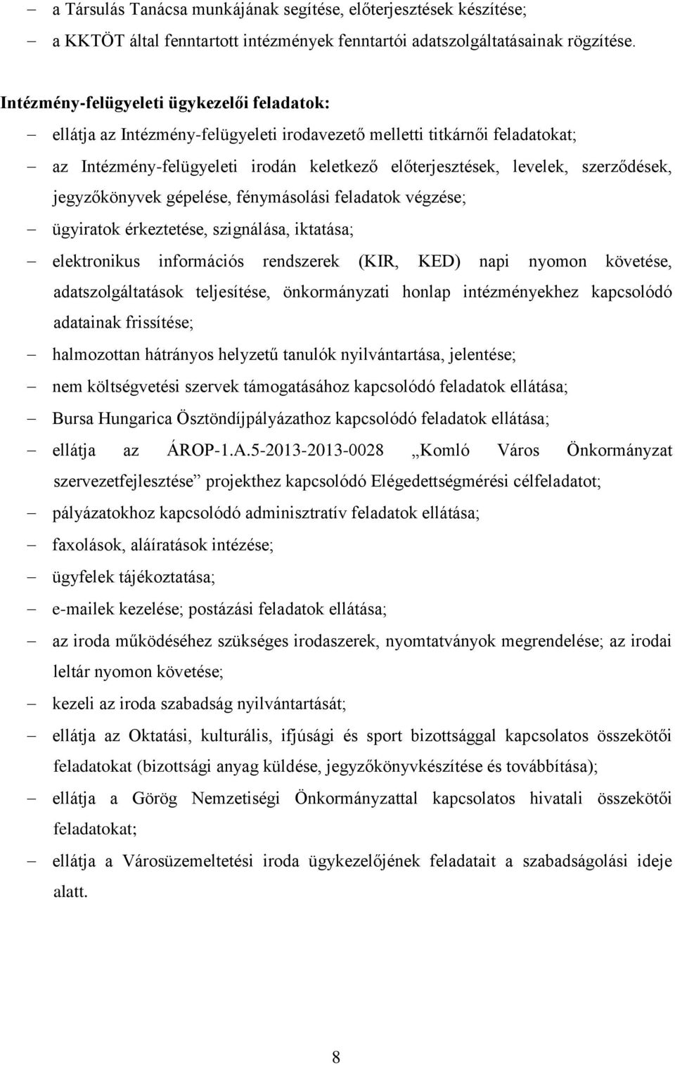 szerződések, jegyzőkönyvek gépelése, fénymásolási feladatok végzése; ügyiratok érkeztetése, szignálása, iktatása; elektronikus információs rendszerek (KIR, KED) napi nyomon követése,