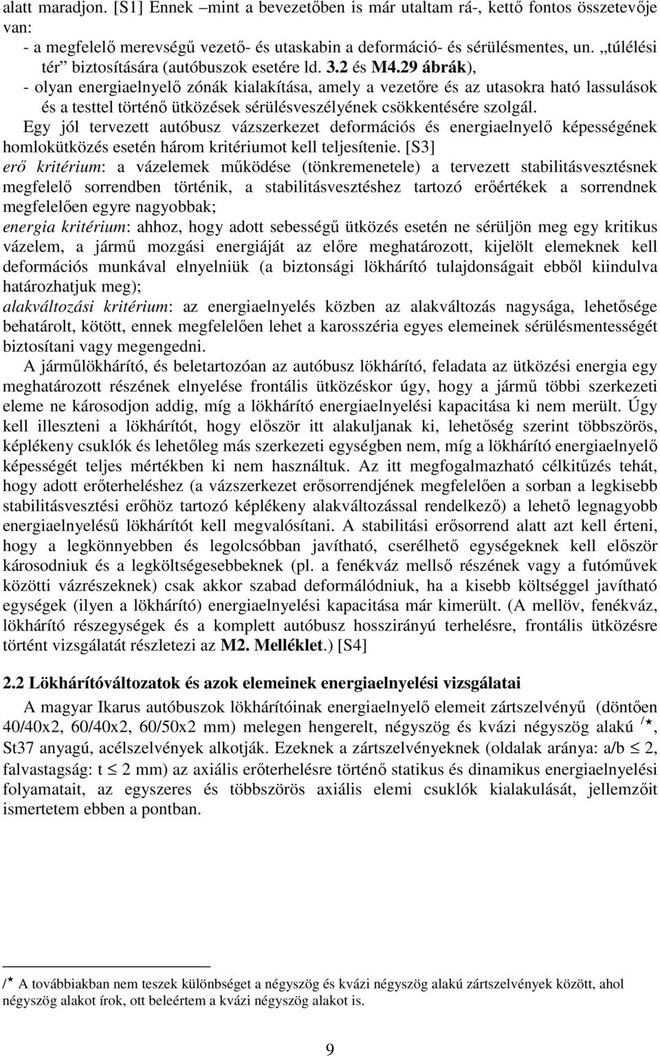 29 ábrák), - olyan energiaelnyelő zónák kialakítása, amely a vezetőre és az utasokra ható lassulások és a testtel történő ütközések sérülésveszélyének csökkentésére szolgál.