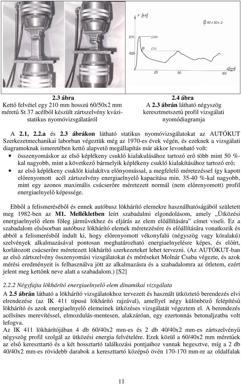 3 ábrákon látható statikus nyomóvizsgálatokat az AUTÓKUT Szerkezetmechanikai laborban végeztük még az 1970-es évek végén, és ezeknek a vizsgálati diagramoknak ismeretében kettő alapvető megállapítás