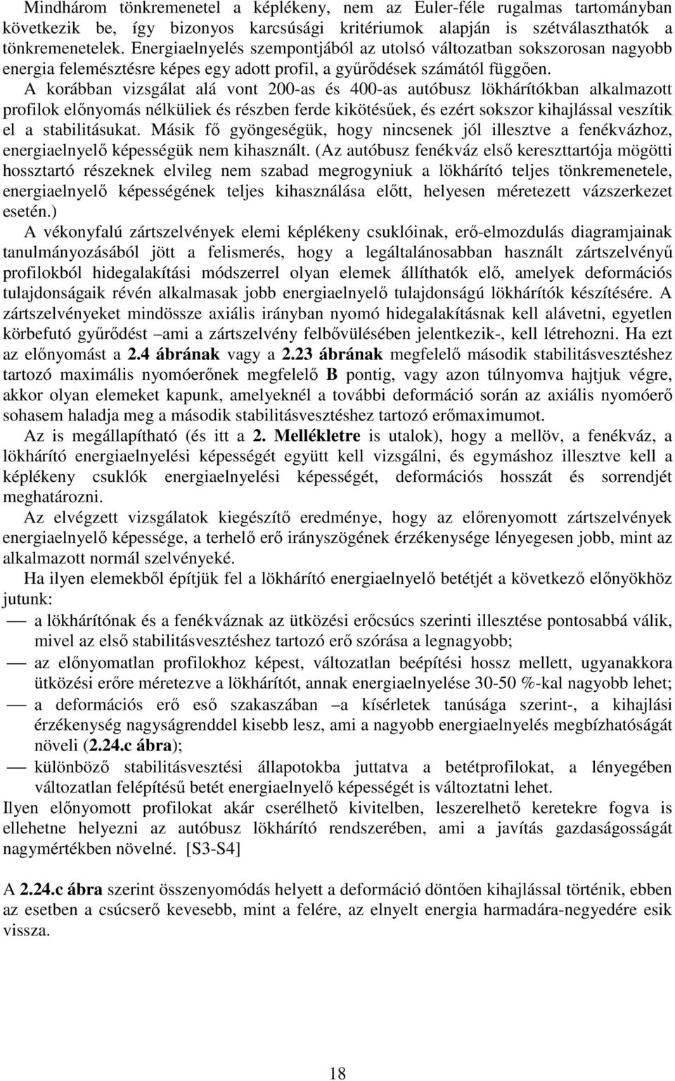 A korábban vizsgálat alá vont 200-as és 400-as autóbusz lökhárítókban alkalmazott profilok előnyomás nélküliek és részben ferde kikötésűek, és ezért sokszor kihajlással veszítik el a stabilitásukat.