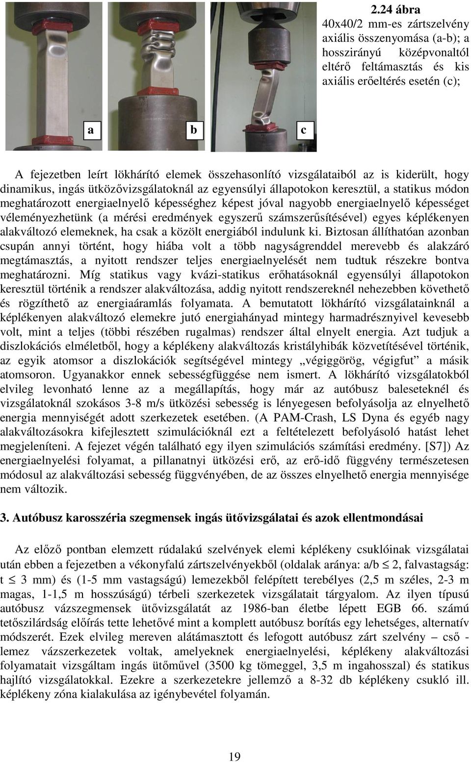 nagyobb energiaelnyelő képességet véleményezhetünk (a mérési eredmények egyszerű számszerűsítésével) egyes képlékenyen alakváltozó elemeknek, ha csak a közölt energiából indulunk ki.