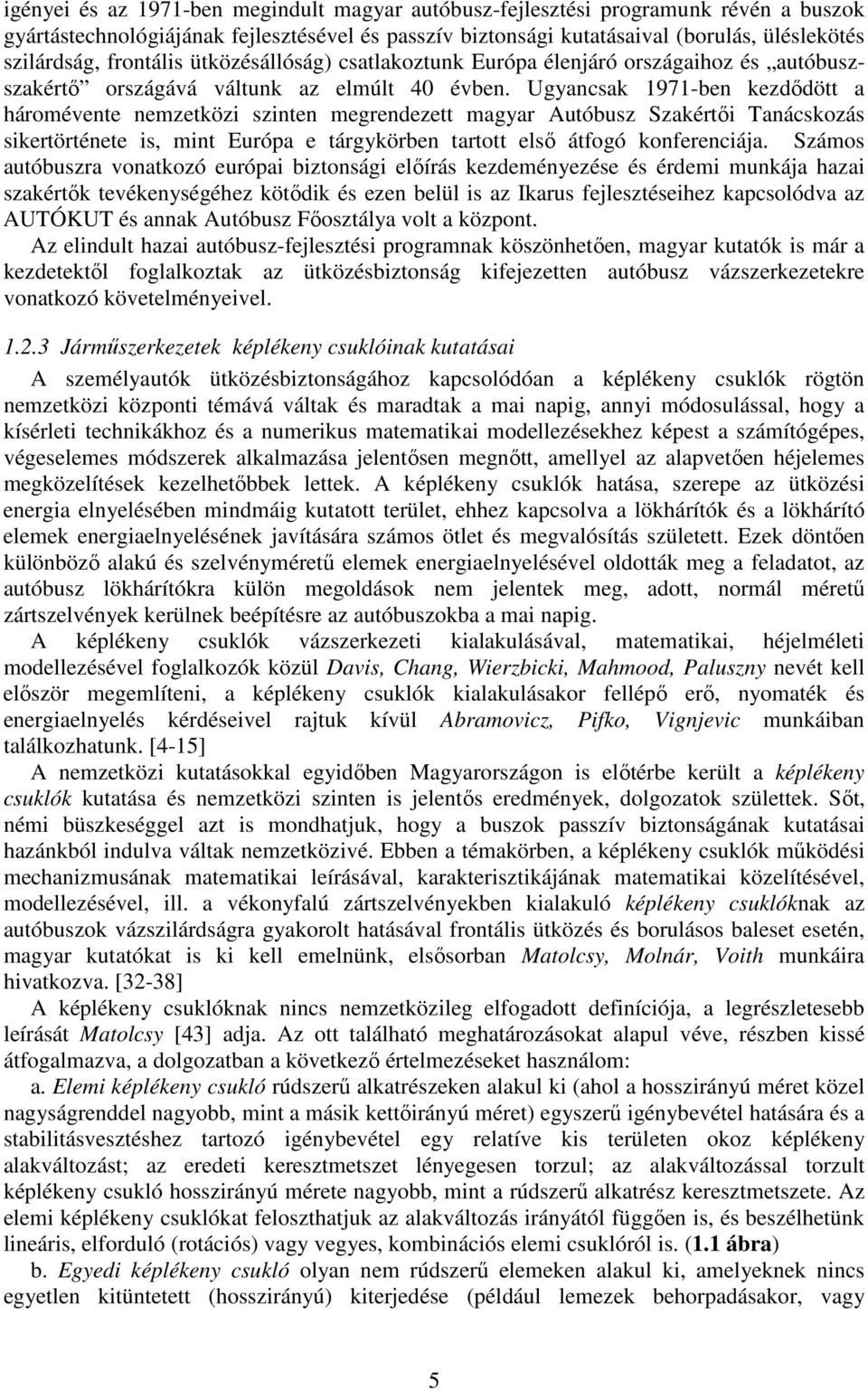 Ugyancsak 1971-ben kezdődött a háromévente nemzetközi szinten megrendezett magyar Autóbusz Szakértői Tanácskozás sikertörténete is, mint Európa e tárgykörben tartott első átfogó konferenciája.