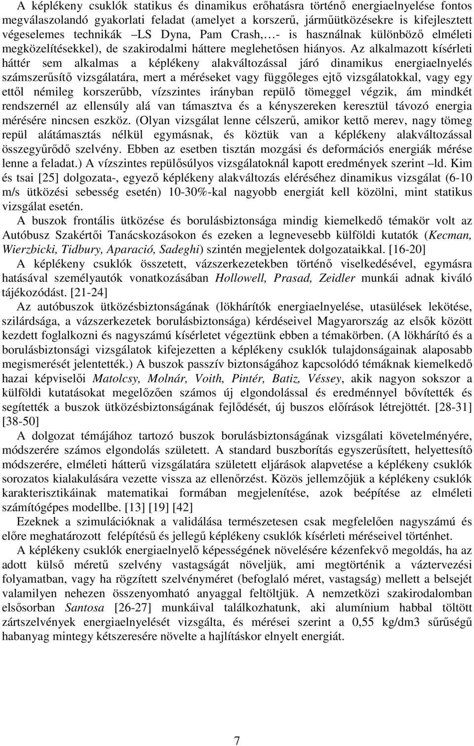 Az alkalmazott kísérleti háttér sem alkalmas a képlékeny alakváltozással járó dinamikus energiaelnyelés számszerűsítő vizsgálatára, mert a méréseket vagy függőleges ejtő vizsgálatokkal, vagy egy