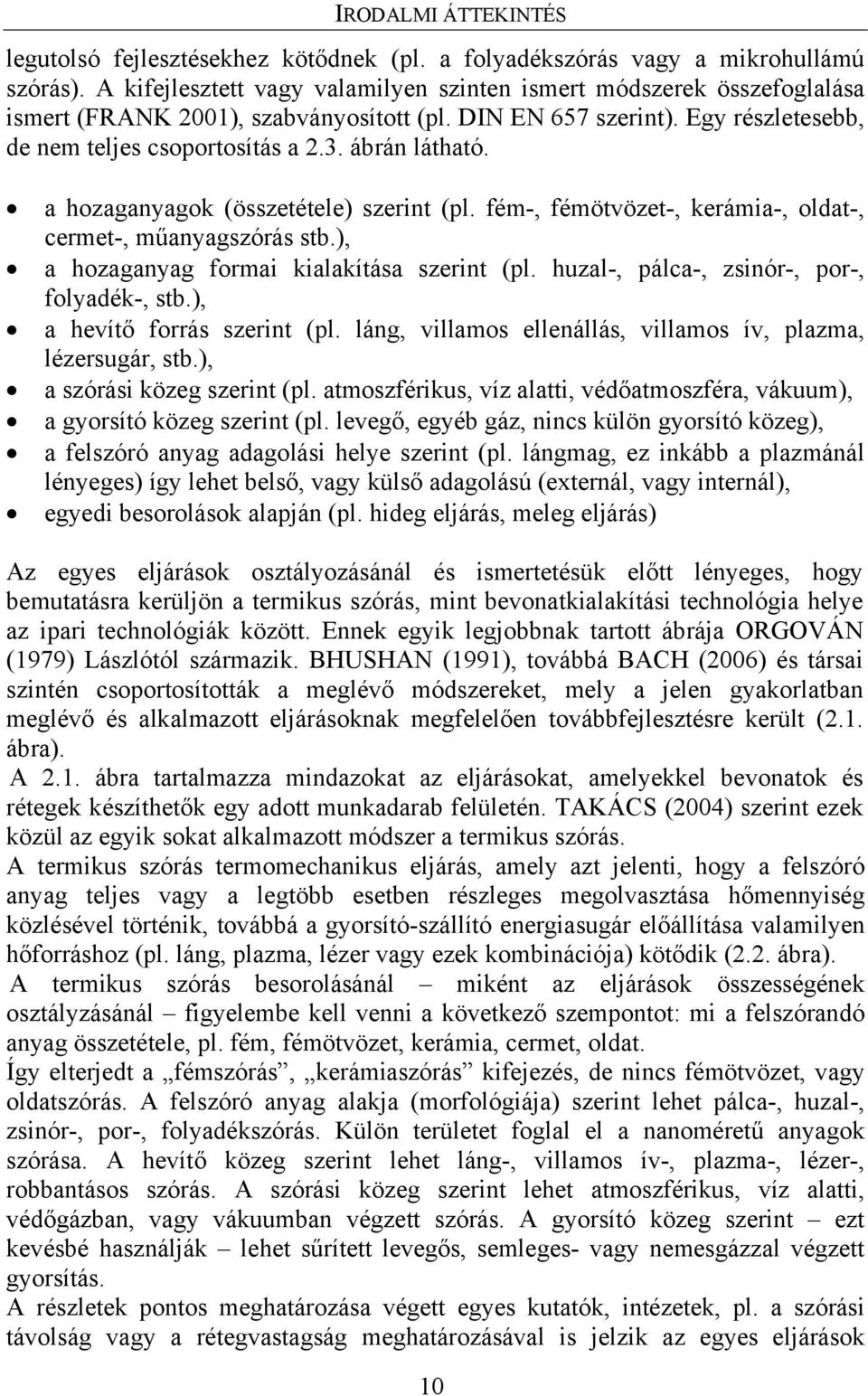 ábrán látható. a hozaganyagok (összetétele) szerint (pl. fém-, fémötvözet-, kerámia-, oldat-, cermet-, műanyagszórás stb.), a hozaganyag formai kialakítása szerint (pl.