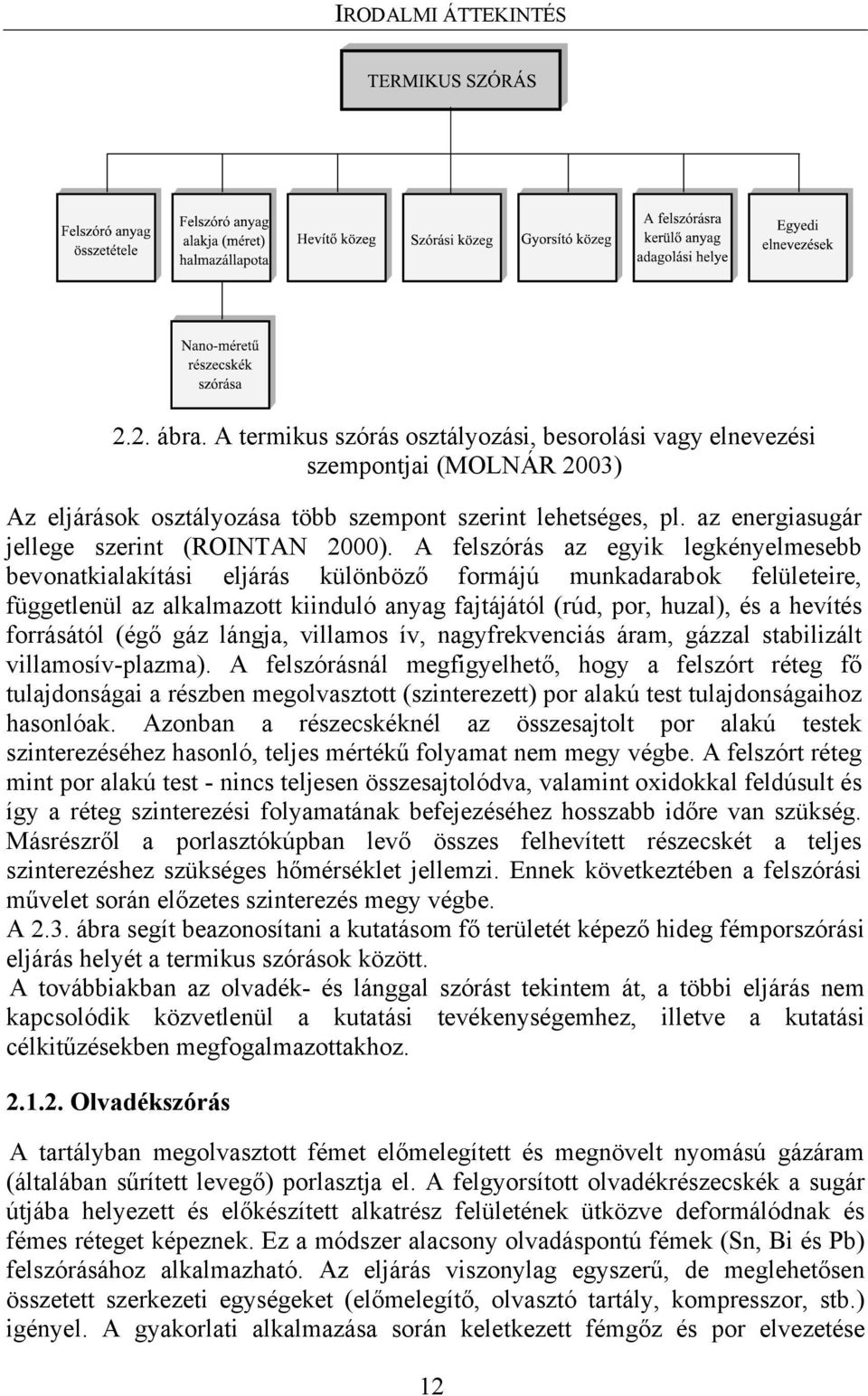 A felszórás az egyik legkényelmesebb bevonatkialakítási eljárás különböző formájú munkadarabok felületeire, függetlenül az alkalmazott kiinduló anyag fajtájától (rúd, por, huzal), és a hevítés