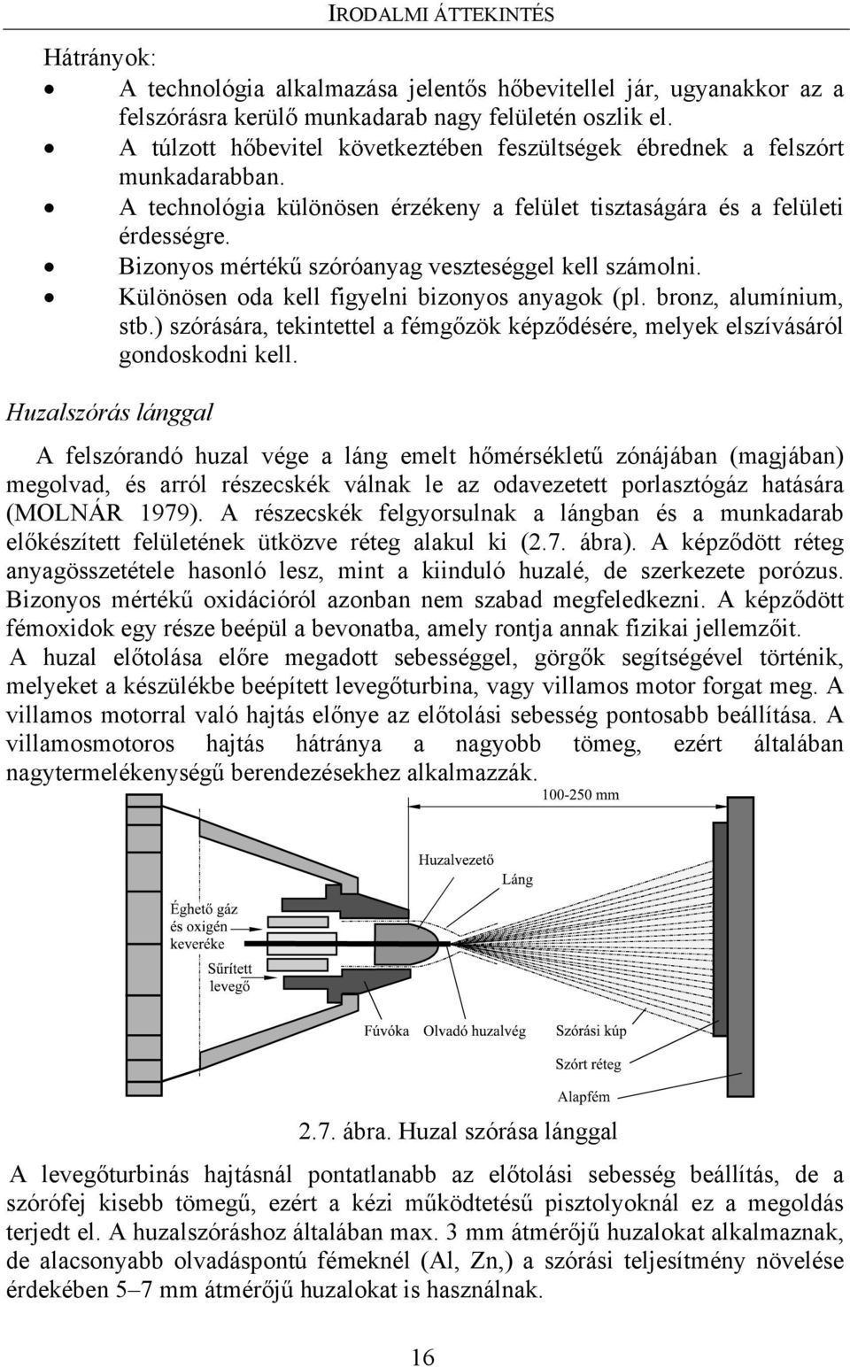 Bizonyos mértékű szóróanyag veszteséggel kell számolni. Különösen oda kell figyelni bizonyos anyagok (pl. bronz, alumínium, stb.