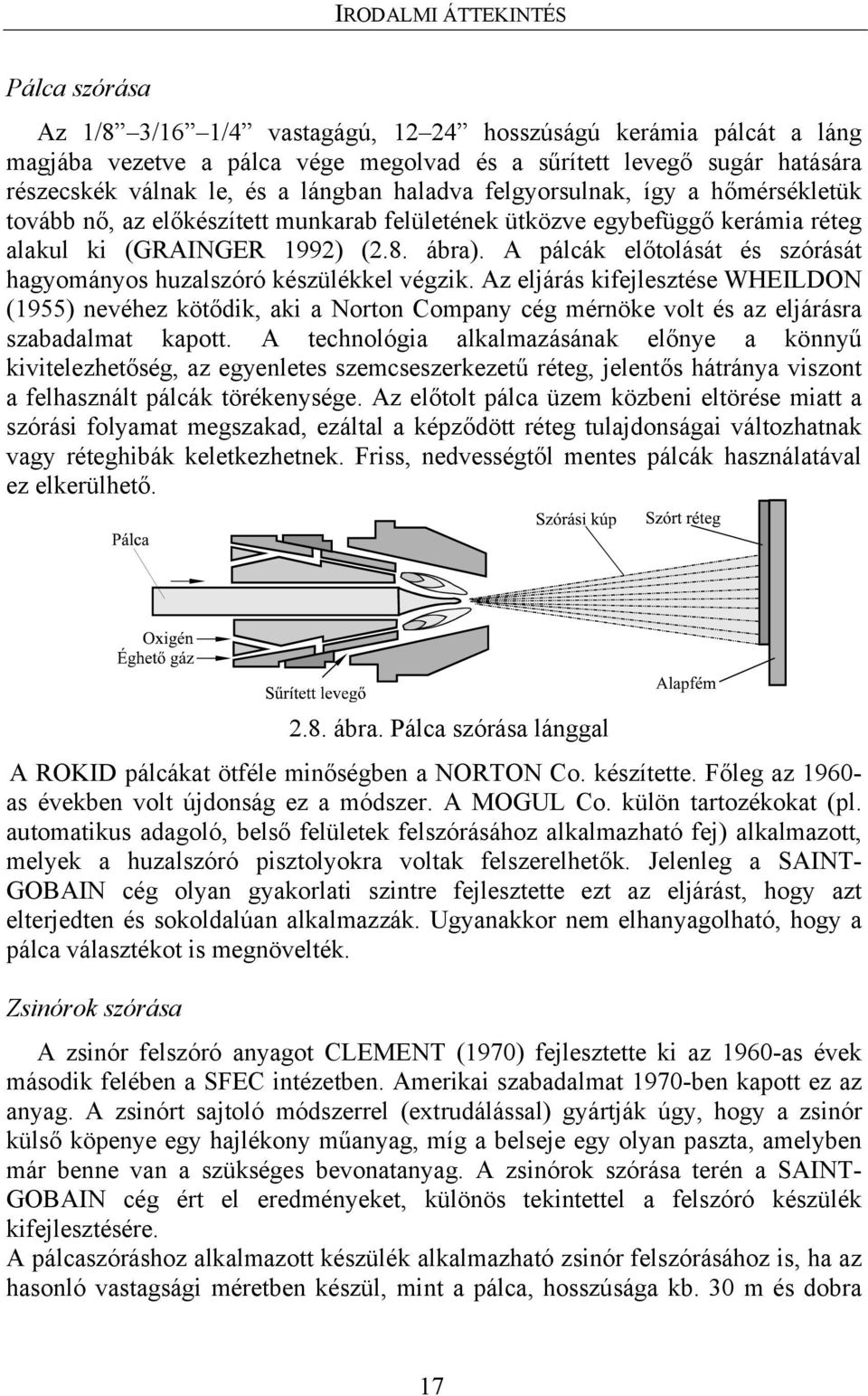 A pálcák előtolását és szórását hagyományos huzalszóró készülékkel végzik.