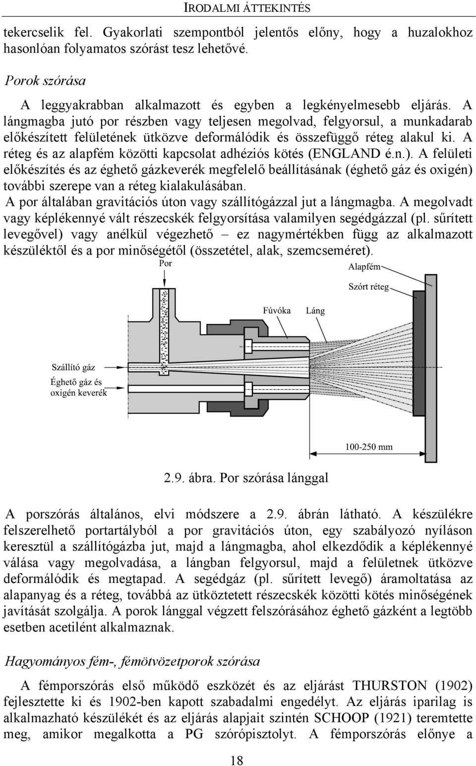 A lángmagba jutó por részben vagy teljesen megolvad, felgyorsul, a munkadarab előkészített felületének ütközve deformálódik és összefüggő réteg alakul ki.