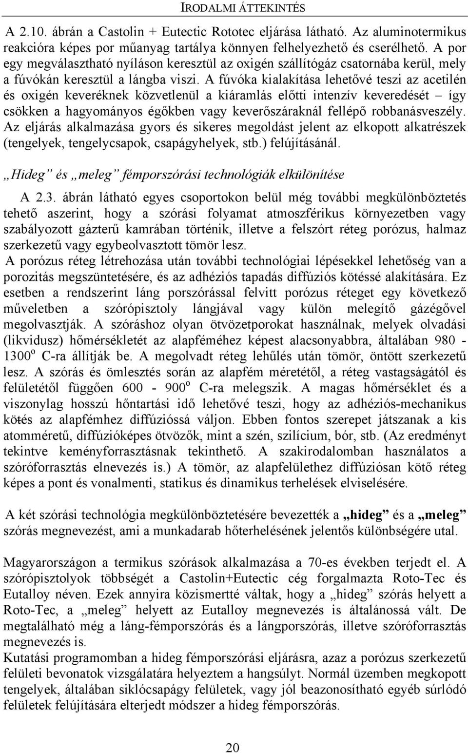 A fúvóka kialakítása lehetővé teszi az acetilén és oxigén keveréknek közvetlenül a kiáramlás előtti intenzív keveredését így csökken a hagyományos égőkben vagy keverőszáraknál fellépő robbanásveszély.