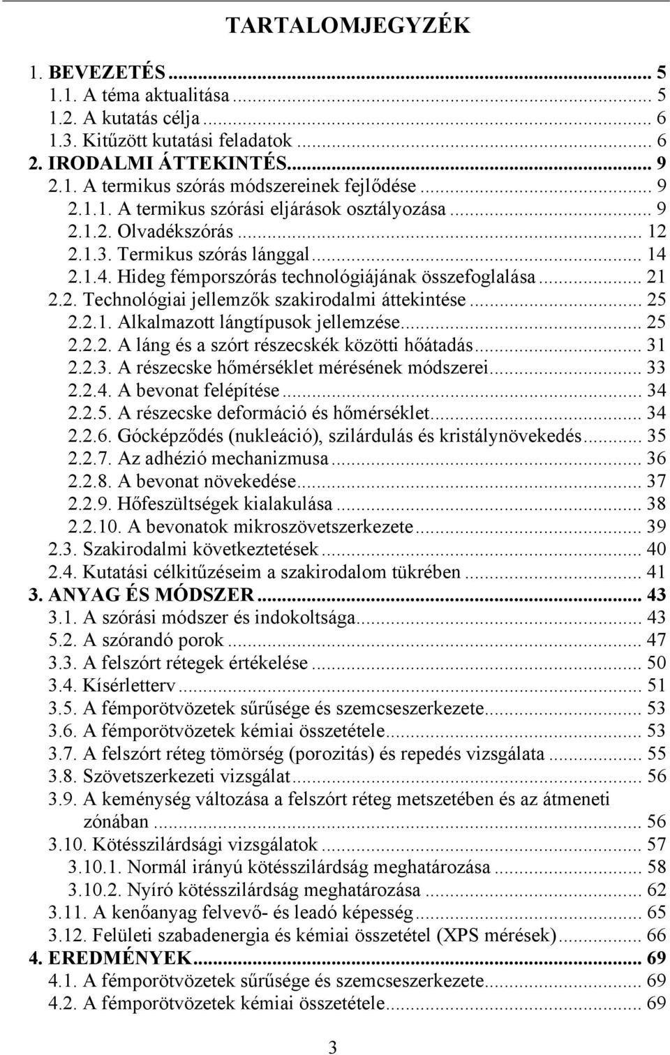 .. 25 2.2.1. Alkalmazott lángtípusok jellemzése... 25 2.2.2. A láng és a szórt részecskék közötti hőátadás... 31 2.2.3. A részecske hőmérséklet mérésének módszerei... 33 2.2.4. A bevonat felépítése.