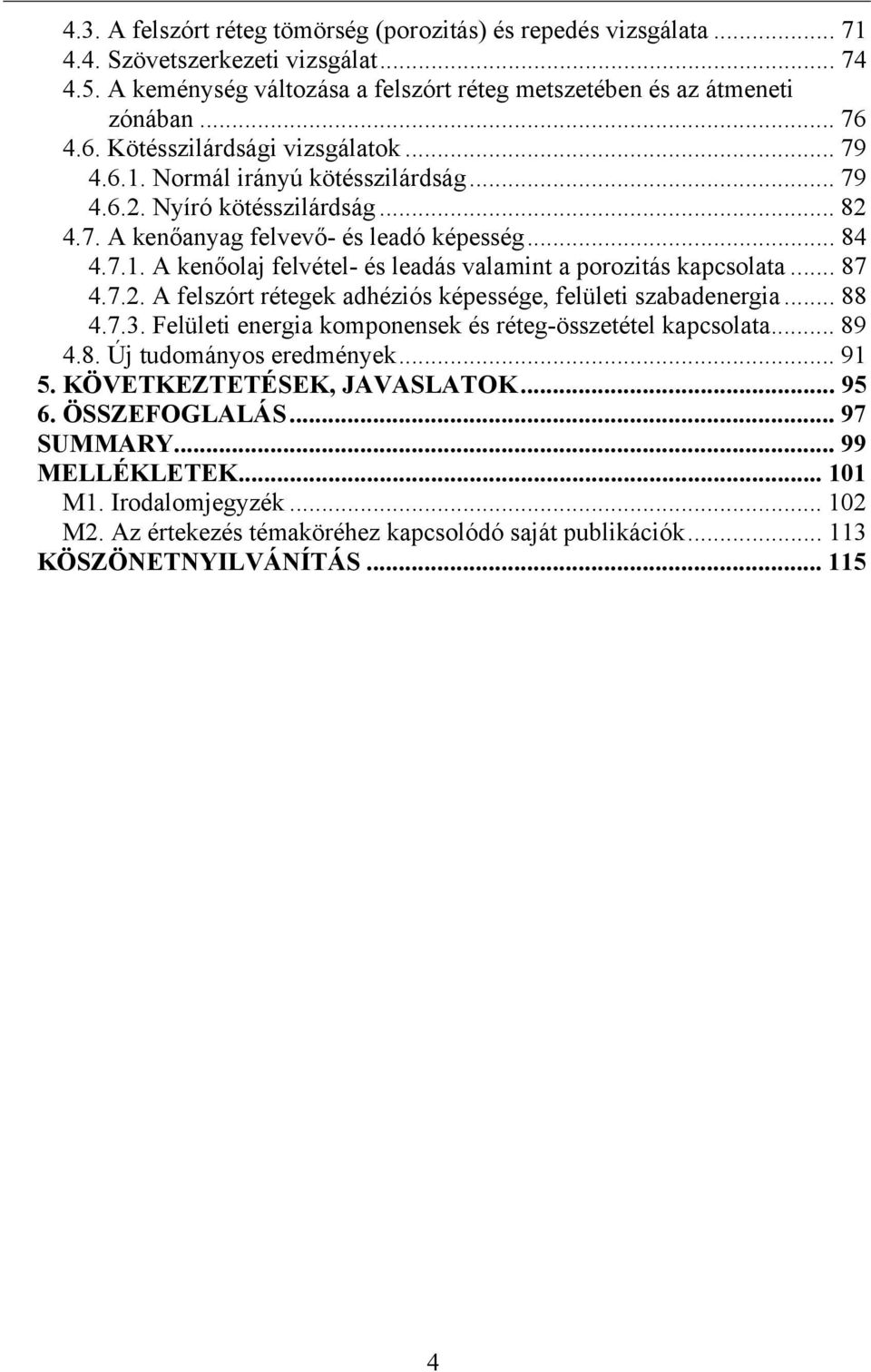 .. 87 4.7.2. A felszórt rétegek adhéziós képessége, felületi szabadenergia... 88 4.7.3. Felületi energia komponensek és réteg-összetétel kapcsolata... 89 4.8. Új tudományos eredmények... 91 5.