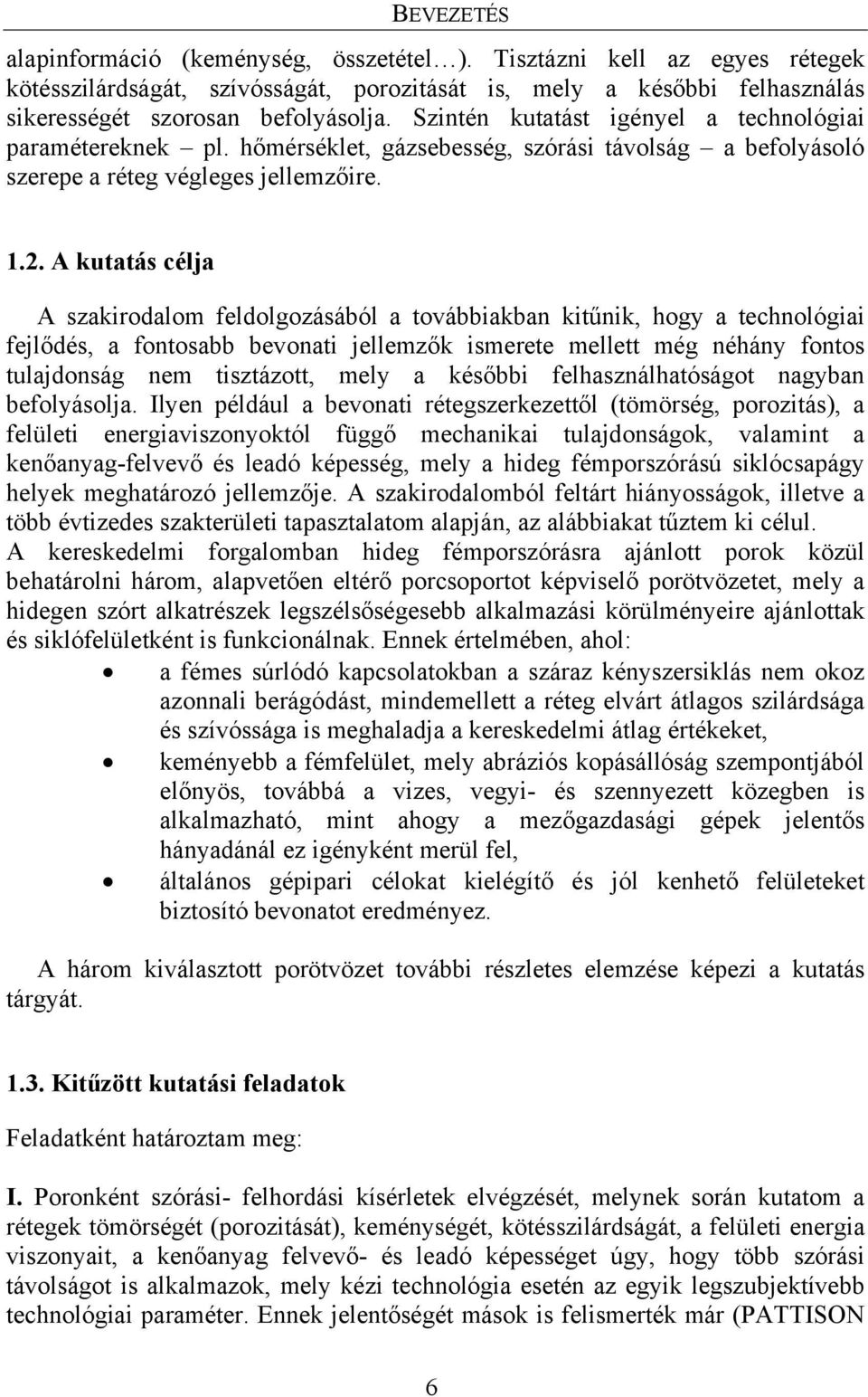 A kutatás célja A szakirodalom feldolgozásából a továbbiakban kitűnik, hogy a technológiai fejlődés, a fontosabb bevonati jellemzők ismerete mellett még néhány fontos tulajdonság nem tisztázott, mely