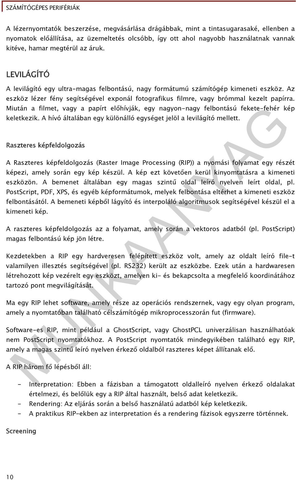 Miután a filmet, vagy a papírt előhívják, egy nagyon-nagy felbontású fekete-fehér kép keletkezik. A hívó általában egy különálló egységet jelöl a levilágító mellett.