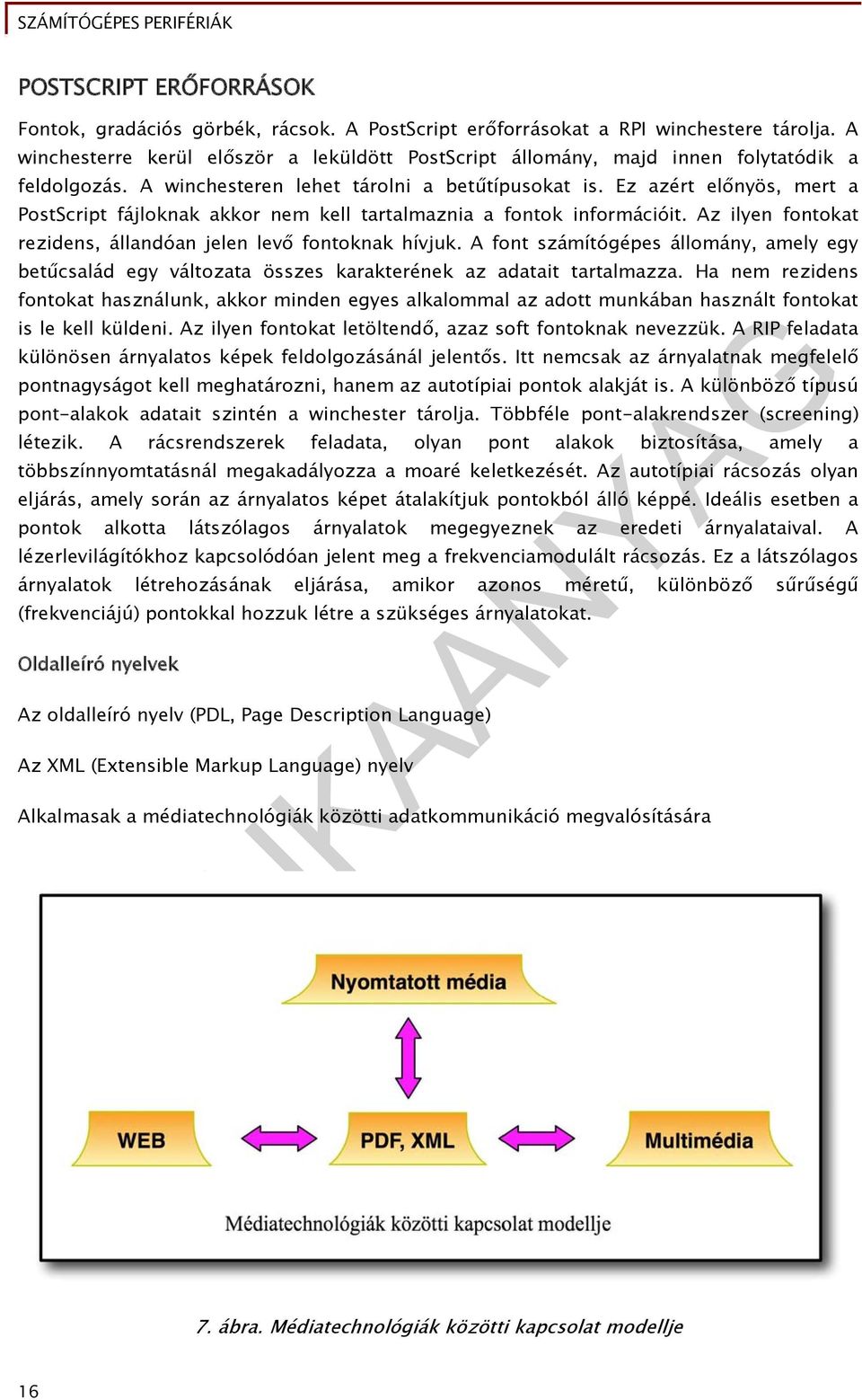 Ez azért előnyös, mert a PostScript fájloknak akkor nem kell tartalmaznia a fontok információit. Az ilyen fontokat rezidens, állandóan jelen levő fontoknak hívjuk.