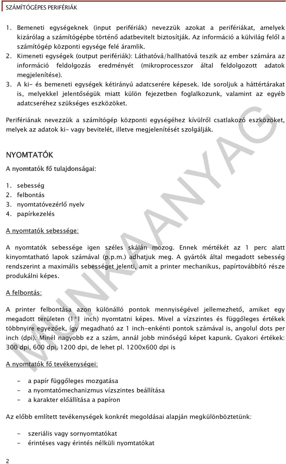 Kimeneti egységek (output perifériák): Láthatóvá/hallhatóvá teszik az ember számára az információ feldolgozás eredményét (mikroprocesszor által feldolgozott adatok megjelenítése). 3.