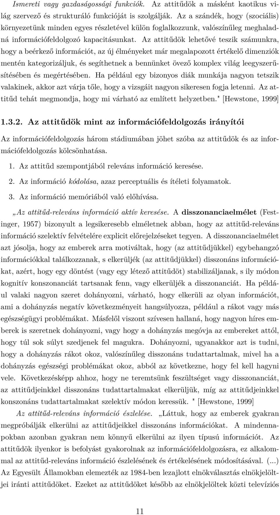 Az attitűdök lehetővé teszik számunkra, hogy a beérkező információt, az új élményeket már megalapozott értékelő dimenziók mentén kategorizáljuk, és segíthetnek a bennünket övező komplex világ