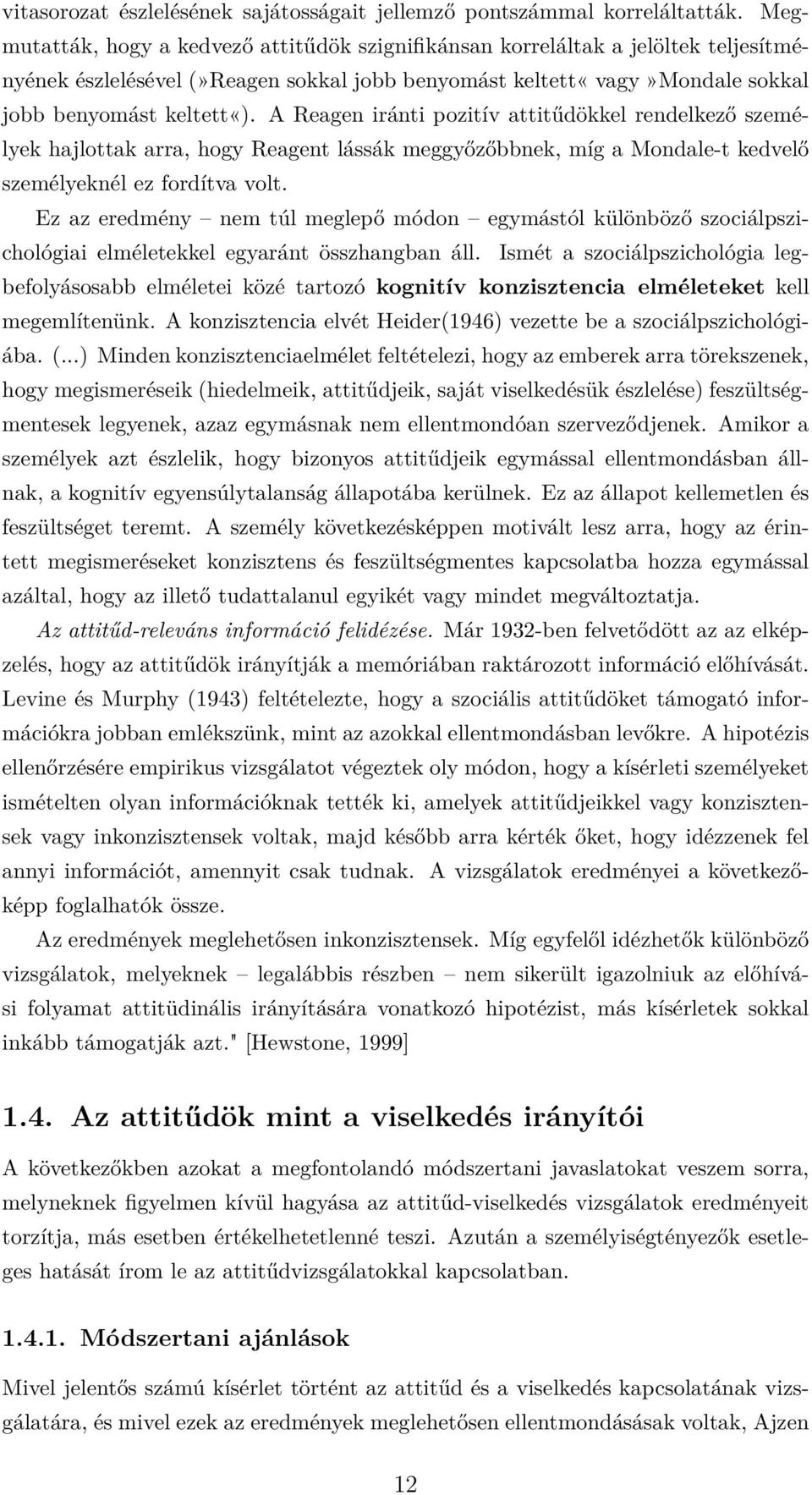 A Reagen iránti pozitív attitűdökkel rendelkező személyek hajlottak arra, hogy Reagent lássák meggyőzőbbnek, míg a Mondale-t kedvelő személyeknél ez fordítva volt.