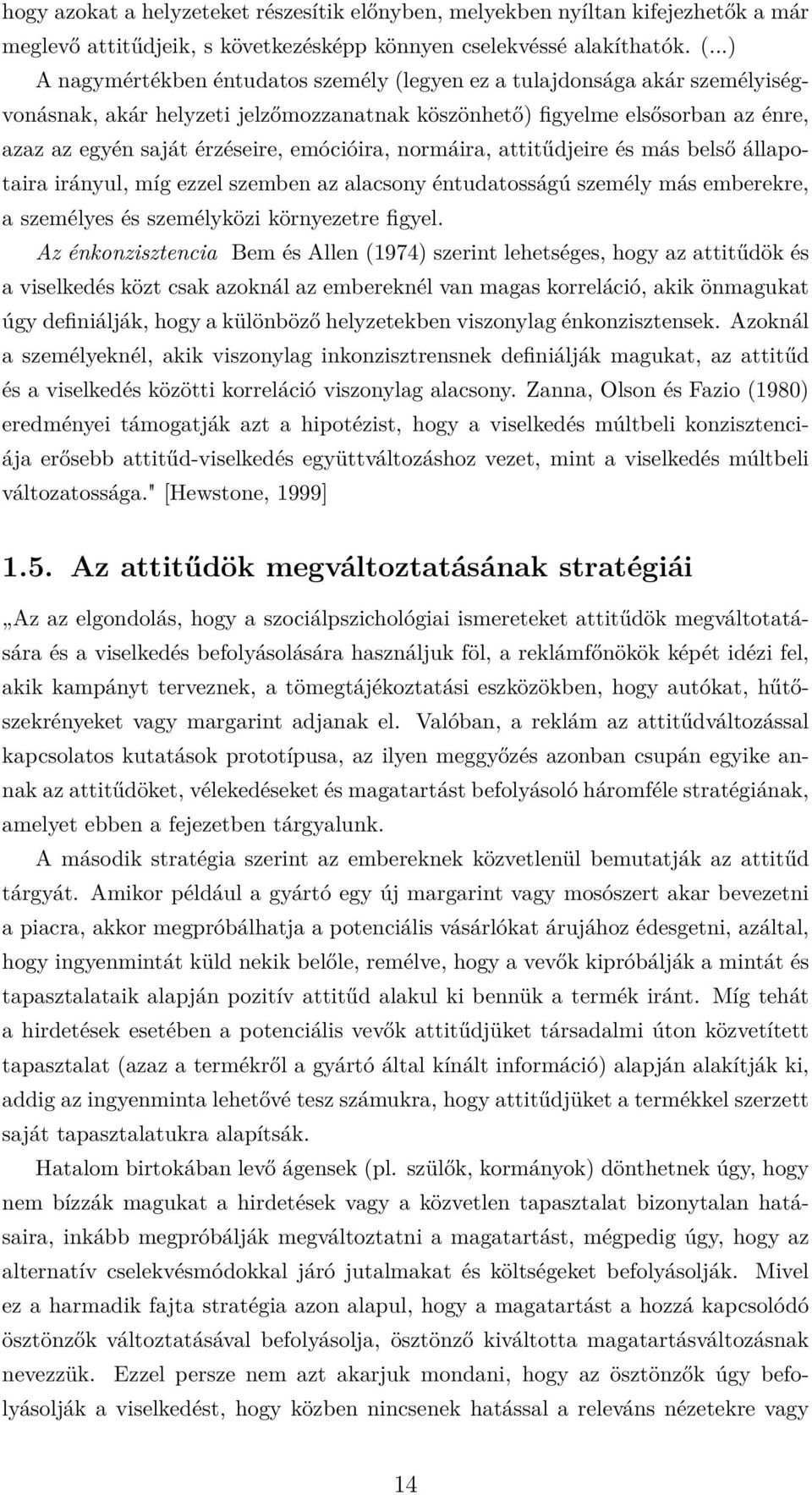 emócióira, normáira, attitűdjeire és más belső állapotaira irányul, míg ezzel szemben az alacsony éntudatosságú személy más emberekre, a személyes és személyközi környezetre figyel.