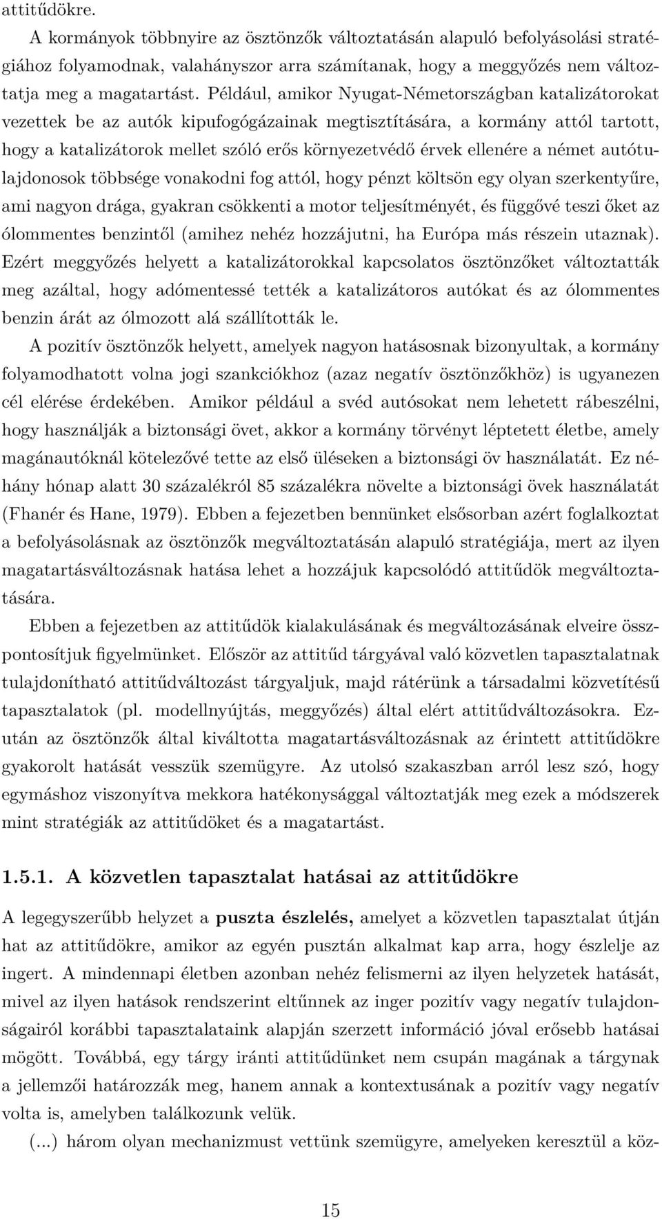 ellenére a német autótulajdonosok többsége vonakodni fog attól, hogy pénzt költsön egy olyan szerkentyűre, ami nagyon drága, gyakran csökkenti a motor teljesítményét, és függővé teszi őket az