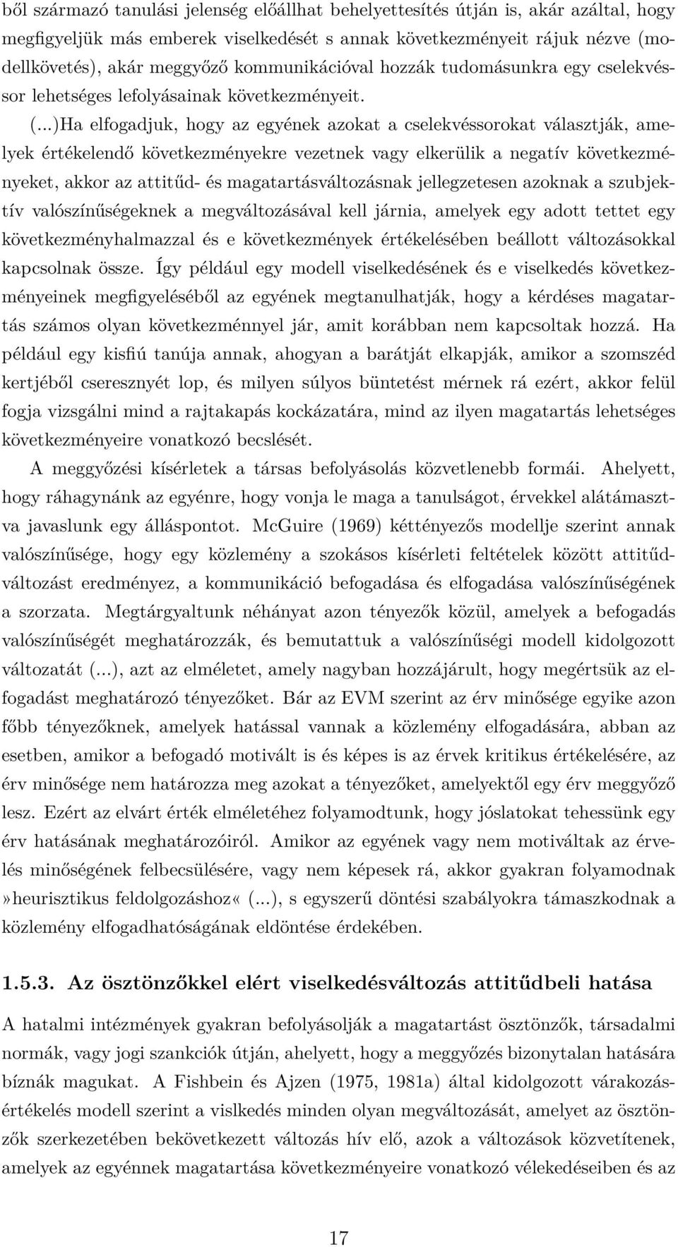 ..)Ha elfogadjuk, hogy az egyének azokat a cselekvéssorokat választják, amelyek értékelendő következményekre vezetnek vagy elkerülik a negatív következményeket, akkor az attitűd- és