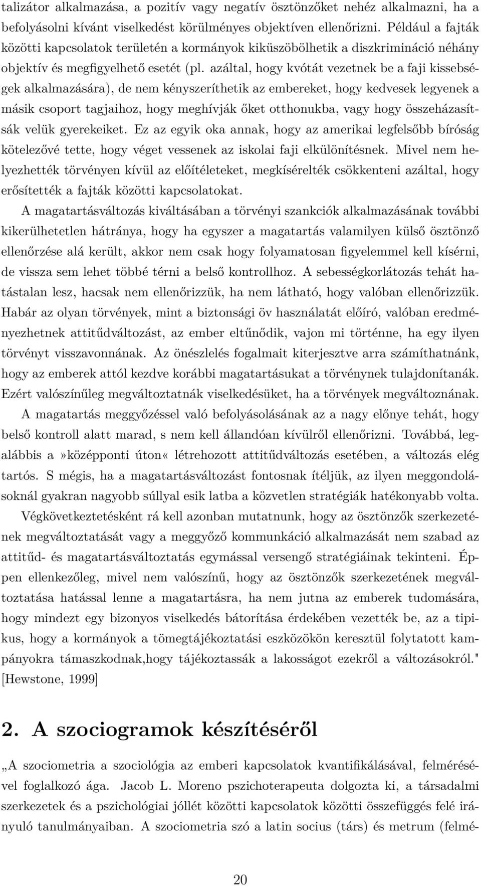 azáltal, hogy kvótát vezetnek be a faji kissebségek alkalmazására), de nem kényszeríthetik az embereket, hogy kedvesek legyenek a másik csoport tagjaihoz, hogy meghívják őket otthonukba, vagy hogy