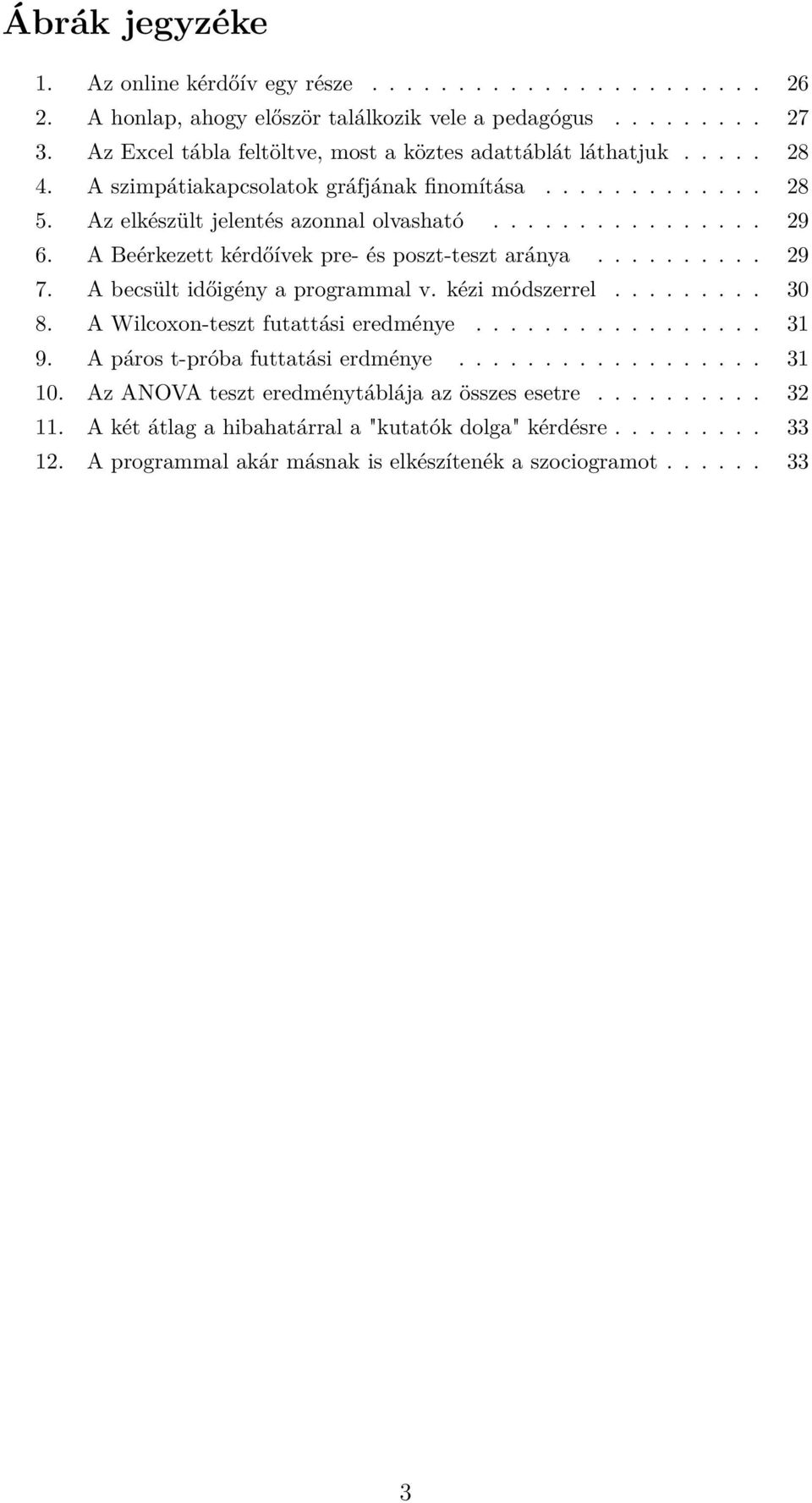 A Beérkezett kérdőívek pre- és poszt-teszt aránya.......... 29 7. A becsült időigény a programmal v. kézi módszerrel......... 30 8. A Wilcoxon-teszt futattási eredménye................. 31 9.