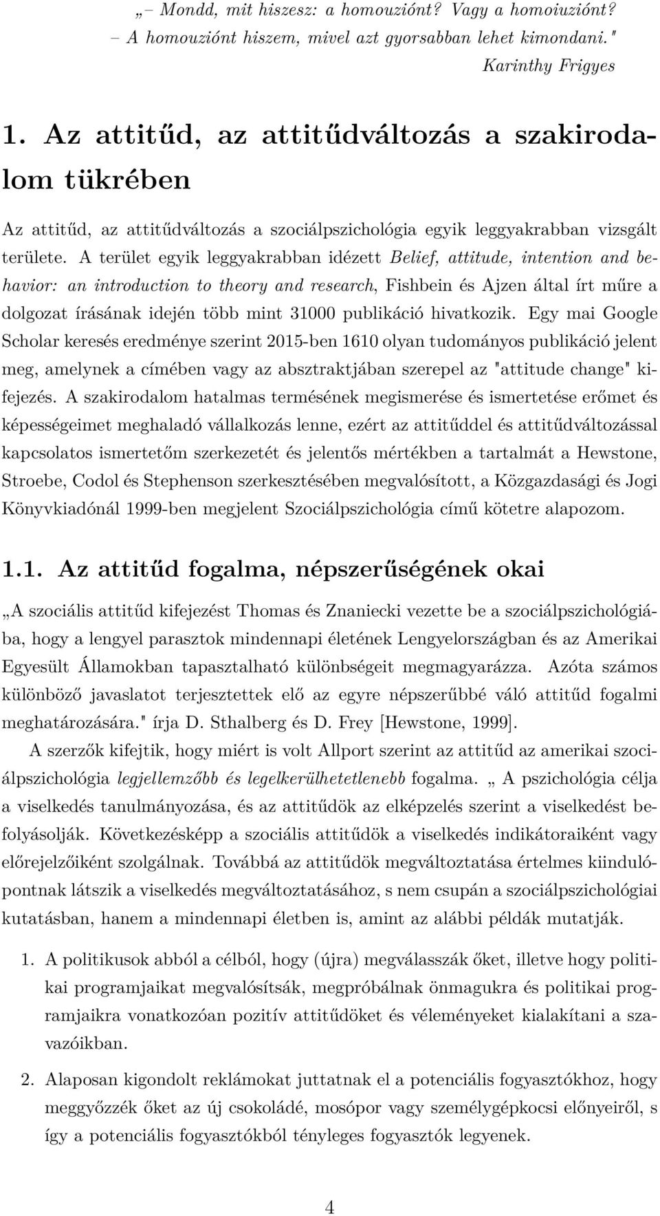 A terület egyik leggyakrabban idézett Belief, attitude, intention and behavior: an introduction to theory and research, Fishbein és Ajzen által írt műre a dolgozat írásának idején több mint 31000