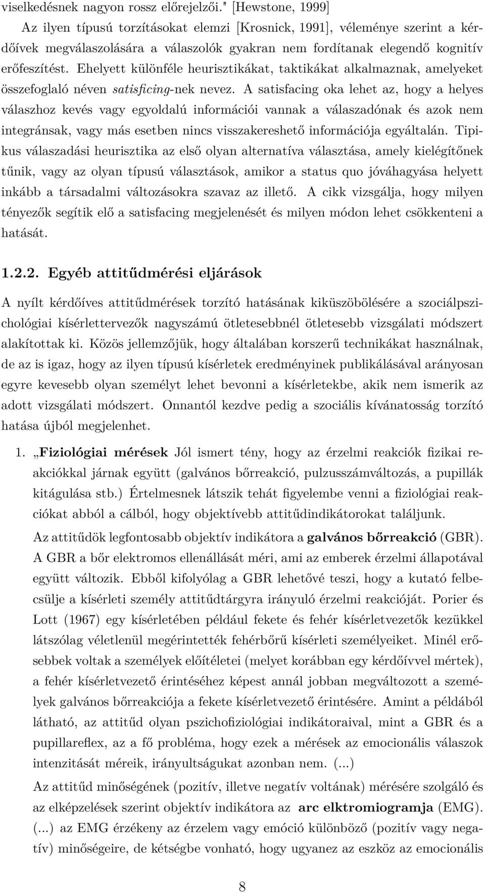 Ehelyett különféle heurisztikákat, taktikákat alkalmaznak, amelyeket összefoglaló néven satisficing-nek nevez.