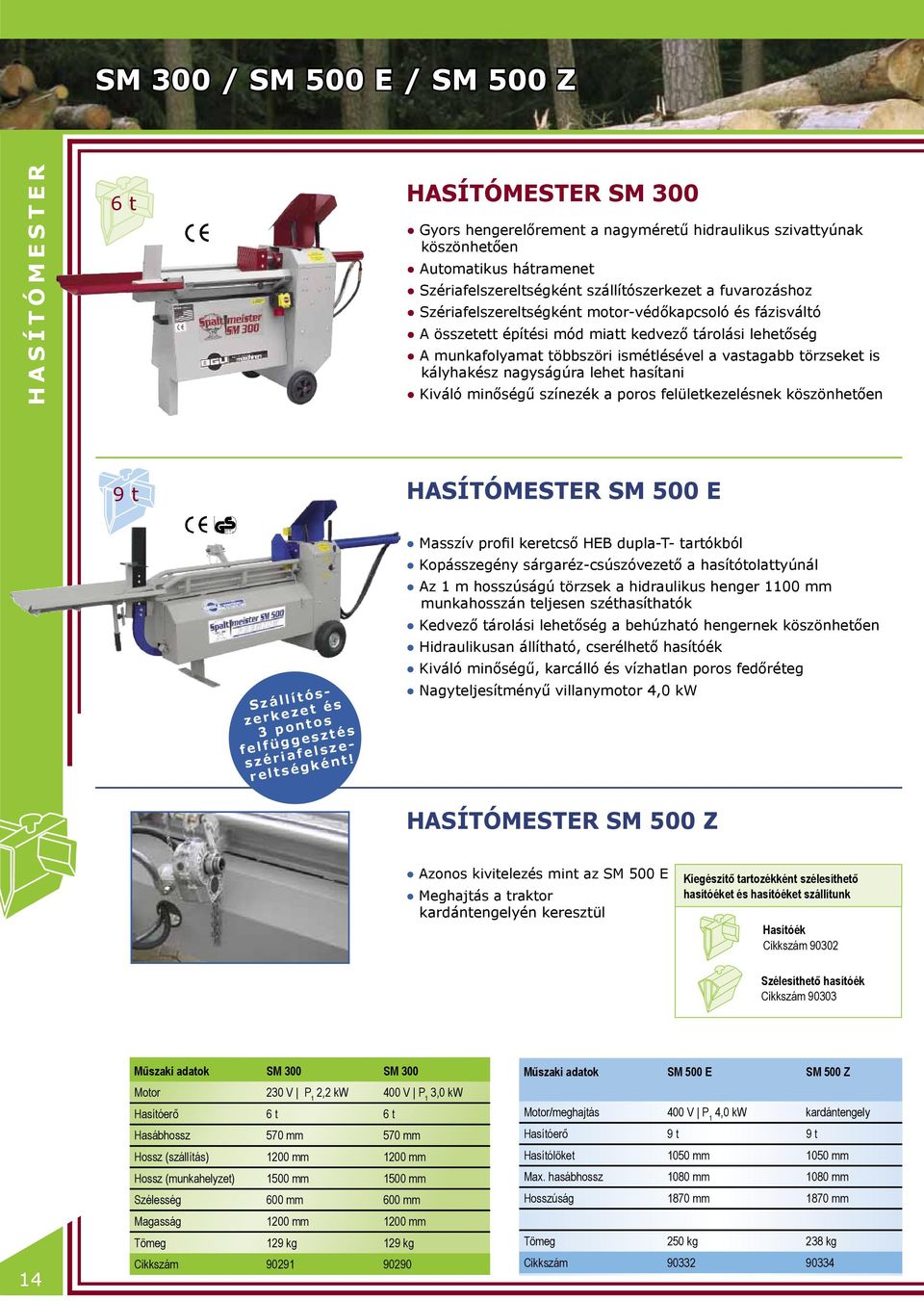 törzseket is kályhakész nagyságúra lehet hasítani Kiváló minőségű színezék a poros felületkezelésnek köszönhetően 9 t HASÍTÓMESTER SM 500 E Szállítószerkezet és 3 pontos felfüggesztés
