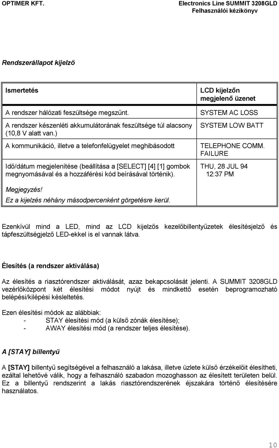 LCD kijelzın megjelenı üzenet SYSTEM AC LOSS SYSTEM LOW BATT TELEPHONE COMM. FAILURE THU, 28 JUL 94 12:37 PM Megjegyzés! Ez a kijelzés néhány másodpercenként görgetésre kerül.