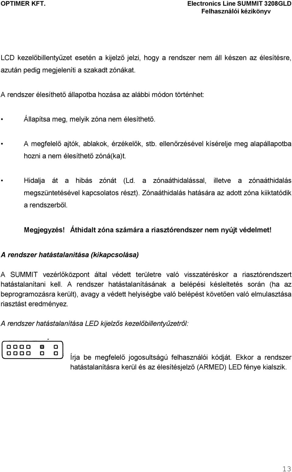 ellenırzésével kísérelje meg alapállapotba hozni a nem élesíthetı zóná(ka)t. Hidalja át a hibás zónát (Ld. a zónaáthidalással, illetve a zónaáthidalás megszüntetésével kapcsolatos részt).