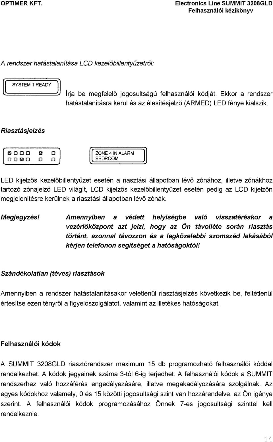 megjelenítésre kerülnek a riasztási állapotban lévı zónák. Megjegyzés!