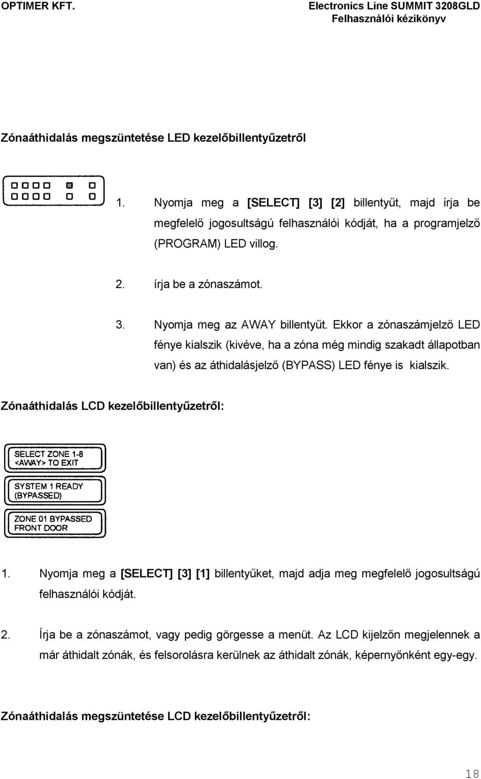 Ekkor a zónaszámjelzı LED fénye kialszik (kivéve, ha a zóna még mindig szakadt állapotban van) és az áthidalásjelzı (BYPASS) LED fénye is kialszik. Zónaáthidalás LCD kezelıbillentyőzetrıl: 1.